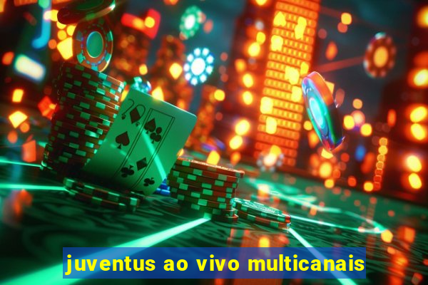 juventus ao vivo multicanais